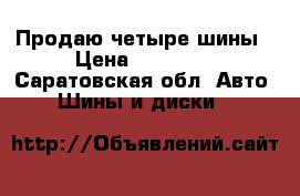 Продаю четыре шины › Цена ­ 10 000 - Саратовская обл. Авто » Шины и диски   